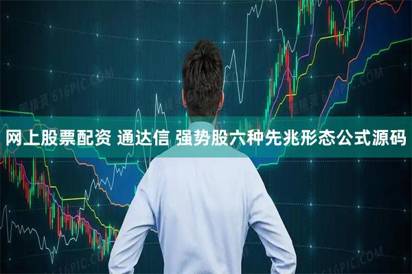 网上股票配资 通达信 强势股六种先兆形态公式源码
